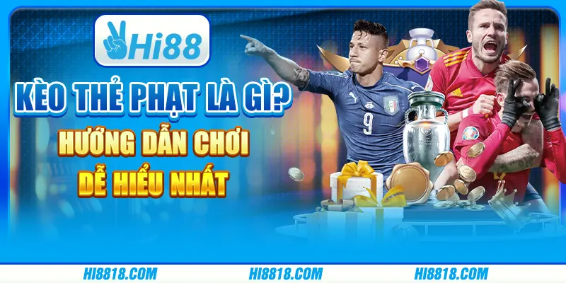 Kèo thẻ phạt là gì? Hướng dẫn chơi dễ hiểu nhất tại Hi88